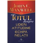 Totul despre lideri, atitudine, echipa, relatii -John C. Maxwell 