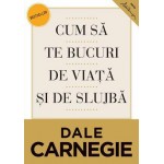 Cum sa te bucuri de viata si de slujba -Dale Carnegie